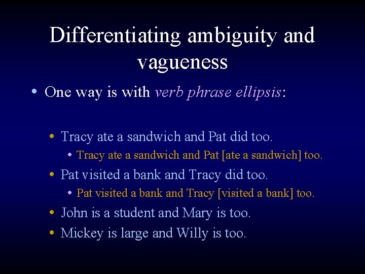 Differentiating ambiguity and vagueness • One way is with verb phrase ellipsis: • Tracy
