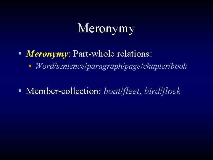 Meronymy • Meronymy: Part-whole relations: • Word/sentence/paragraph/page/chapter/book • Member-collection: boat/fleet, bird/flock 