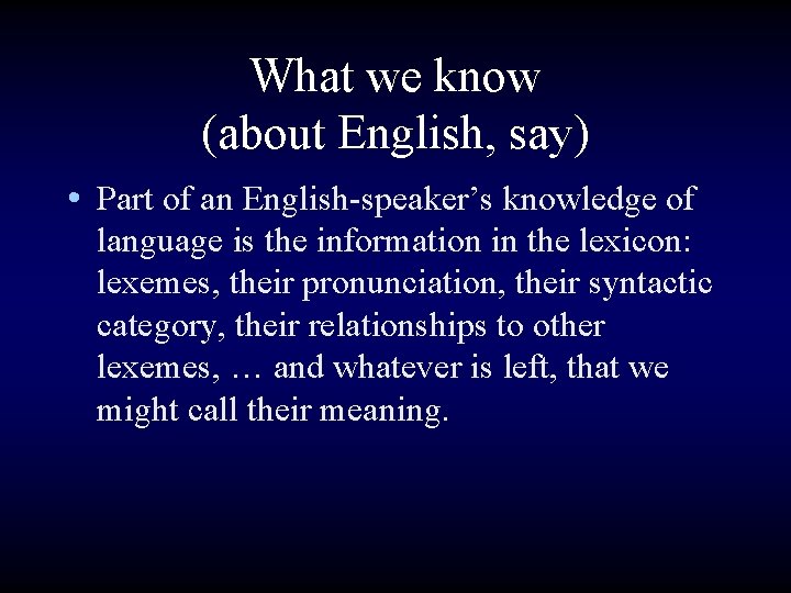 What we know (about English, say) • Part of an English-speaker’s knowledge of language