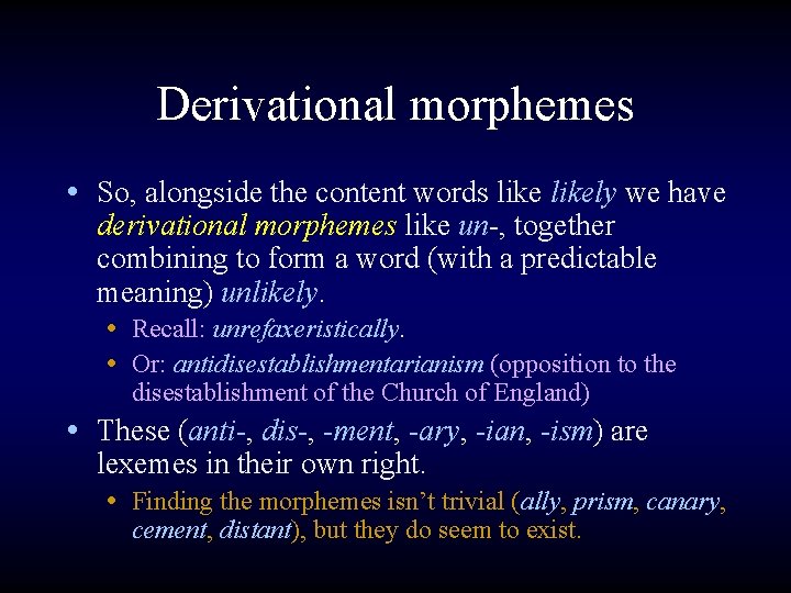 Derivational morphemes • So, alongside the content words likely we have derivational morphemes like