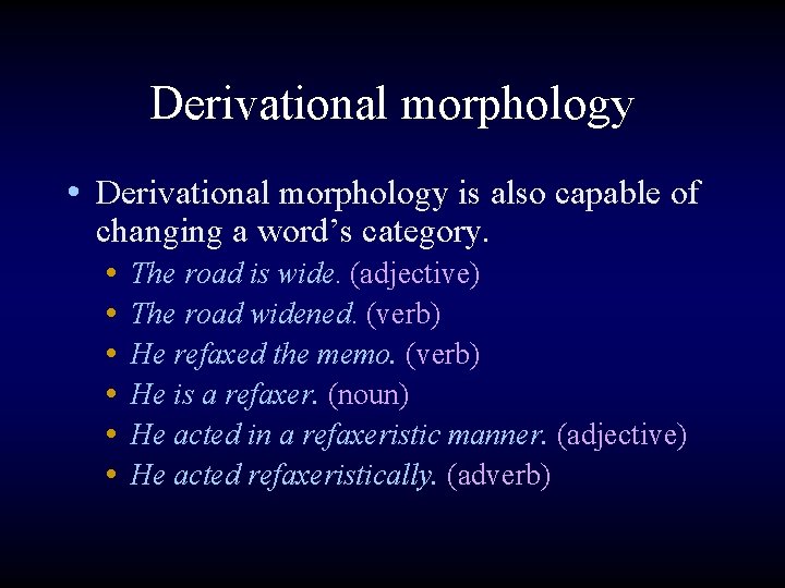 Derivational morphology • Derivational morphology is also capable of changing a word’s category. •