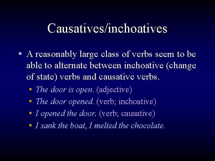 Causatives/inchoatives • A reasonably large class of verbs seem to be able to alternate