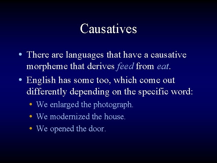 Causatives • There are languages that have a causative morpheme that derives feed from