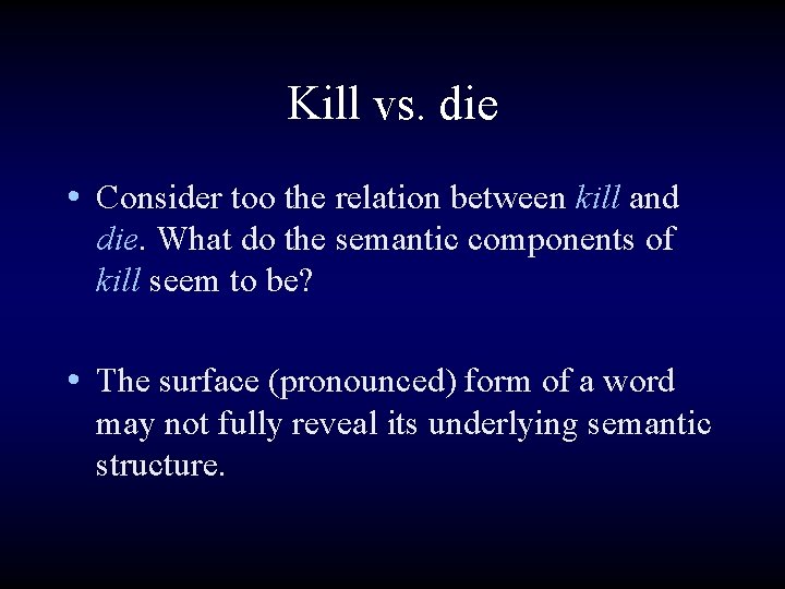 Kill vs. die • Consider too the relation between kill and die. What do