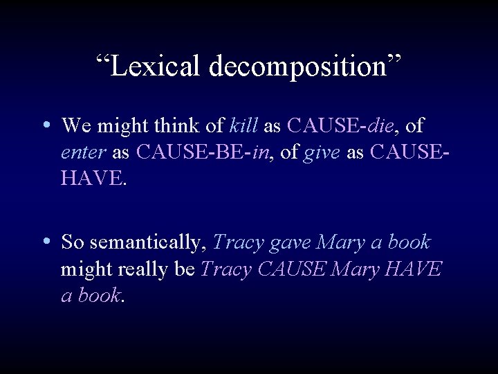 “Lexical decomposition” • We might think of kill as CAUSE-die, of enter as CAUSE-BE-in,