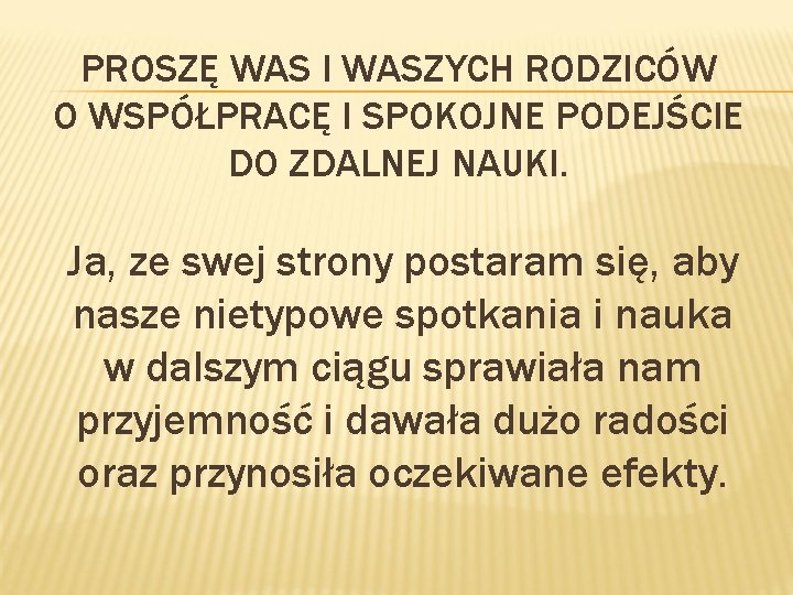 PROSZĘ WAS I WASZYCH RODZICÓW O WSPÓŁPRACĘ I SPOKOJNE PODEJŚCIE DO ZDALNEJ NAUKI. Ja,