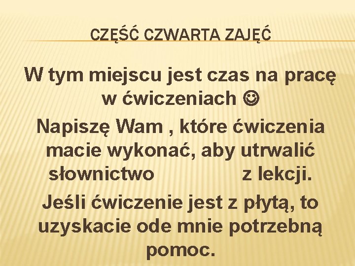 CZĘŚĆ CZWARTA ZAJĘĆ W tym miejscu jest czas na pracę w ćwiczeniach Napiszę Wam