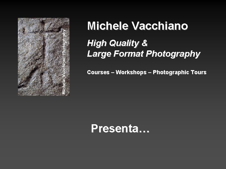 Michele Vacchiano High Quality & Large Format Photography Courses – Workshops – Photographic Tours