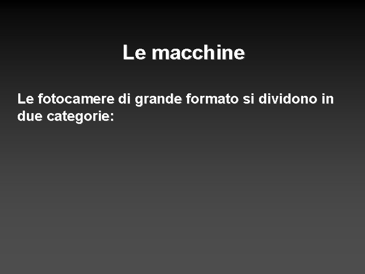 Le macchine Le fotocamere di grande formato si dividono in due categorie: 