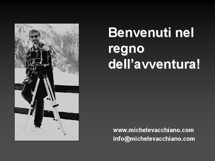 Benvenuti nel regno dell’avventura! www. michelevacchiano. com info@michelevacchiano. com 