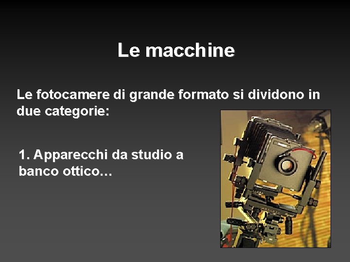 Le macchine Le fotocamere di grande formato si dividono in due categorie: 1. Apparecchi