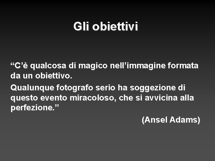 Gli obiettivi “C’è qualcosa di magico nell’immagine formata da un obiettivo. Qualunque fotografo serio