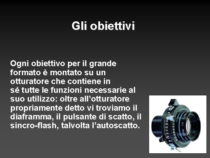 Gli obiettivi Ogni obiettivo per il grande formato è montato su un otturatore che