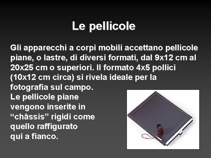 Le pellicole Gli apparecchi a corpi mobili accettano pellicole piane, o lastre, di diversi