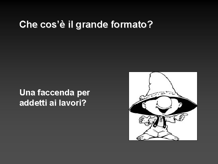 Che cos’è il grande formato? Una faccenda per addetti ai lavori? 