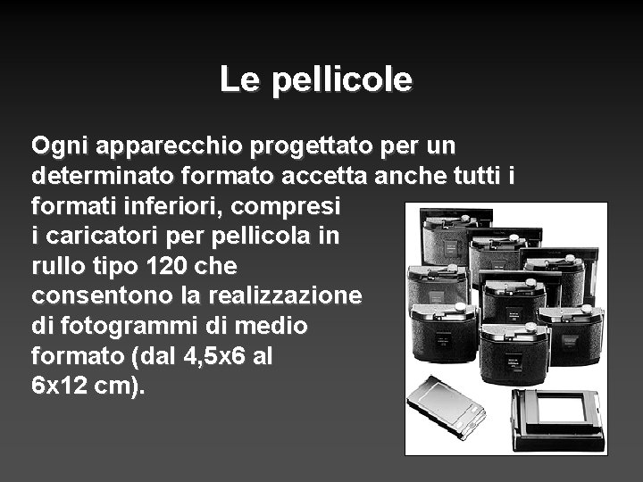 Le pellicole Ogni apparecchio progettato per un determinato formato accetta anche tutti i formati