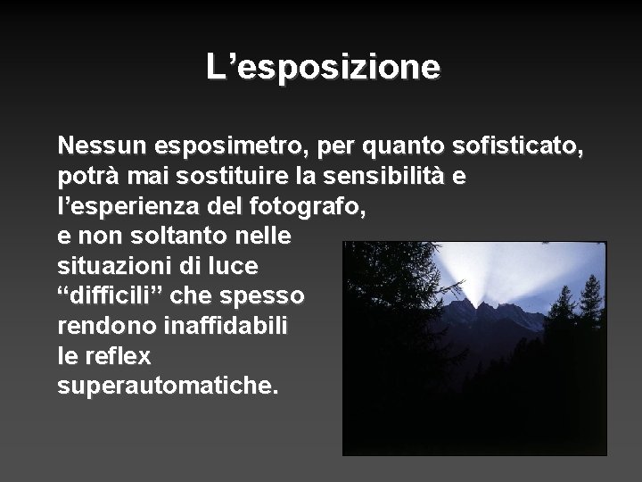 L’esposizione Nessun esposimetro, per quanto sofisticato, potrà mai sostituire la sensibilità e l’esperienza del