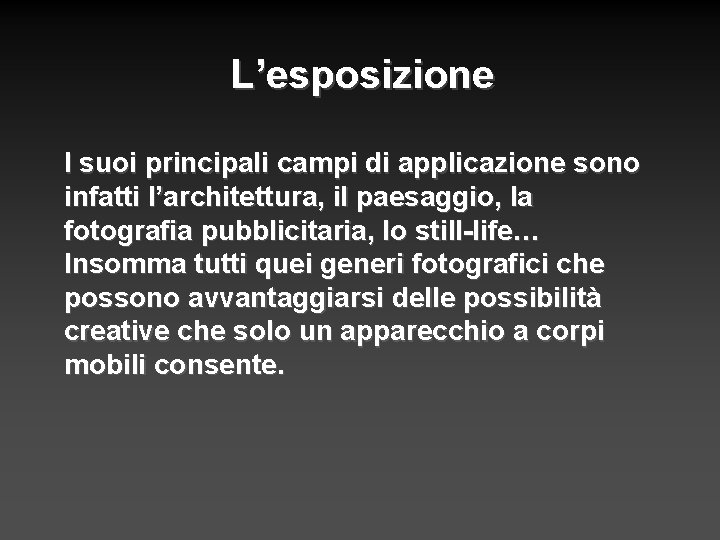 L’esposizione I suoi principali campi di applicazione sono infatti l’architettura, il paesaggio, la fotografia