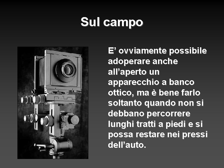 Sul campo E’ ovviamente possibile adoperare anche all’aperto un apparecchio a banco ottico, ma