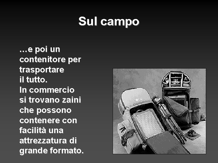 Sul campo …e poi un contenitore per trasportare il tutto. In commercio si trovano