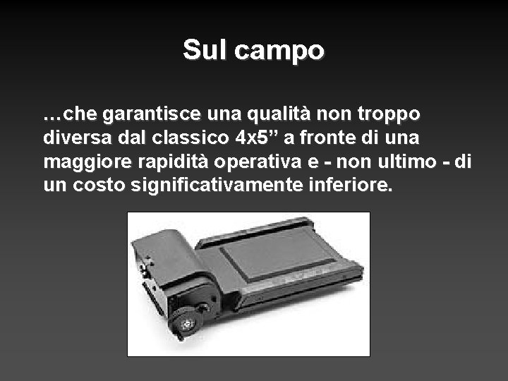 Sul campo …che garantisce una qualità non troppo diversa dal classico 4 x 5”