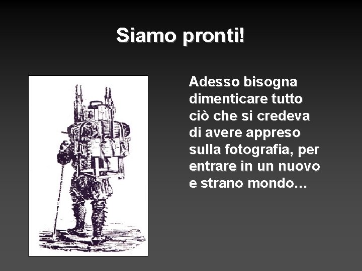 Siamo pronti! Adesso bisogna dimenticare tutto ciò che si credeva di avere appreso sulla