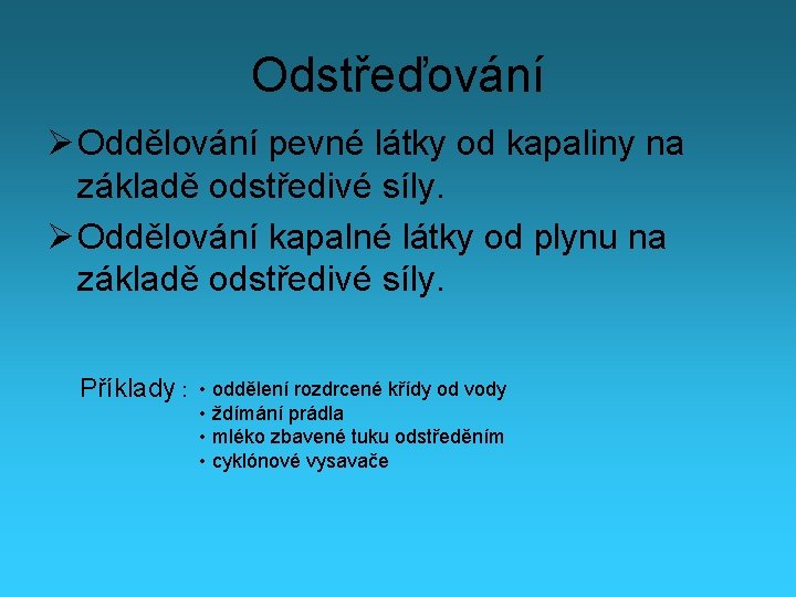 Odstřeďování Ø Oddělování pevné látky od kapaliny na základě odstředivé síly. Ø Oddělování kapalné