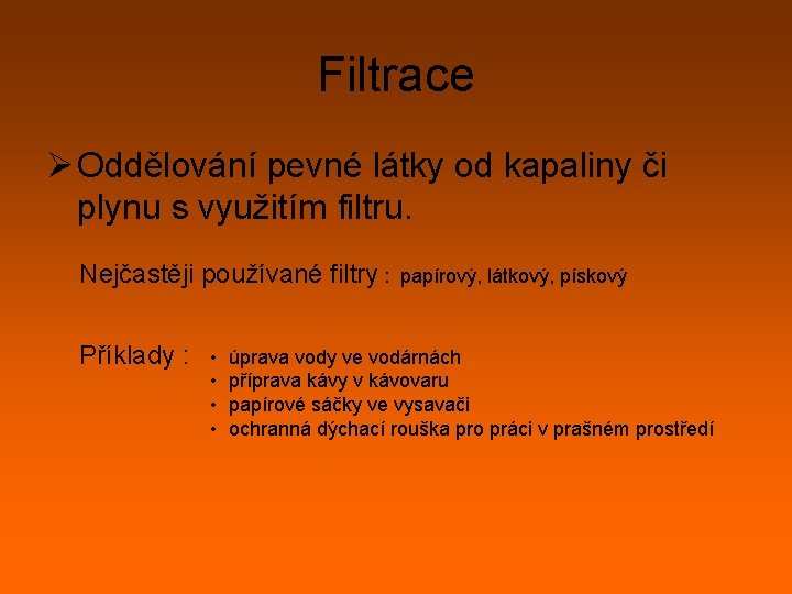 Filtrace Ø Oddělování pevné látky od kapaliny či plynu s využitím filtru. Nejčastěji používané