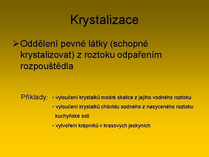 Krystalizace Ø Oddělení pevné látky (schopné krystalizovat) z roztoku odpařením rozpouštědla Příklady: • vyloučení