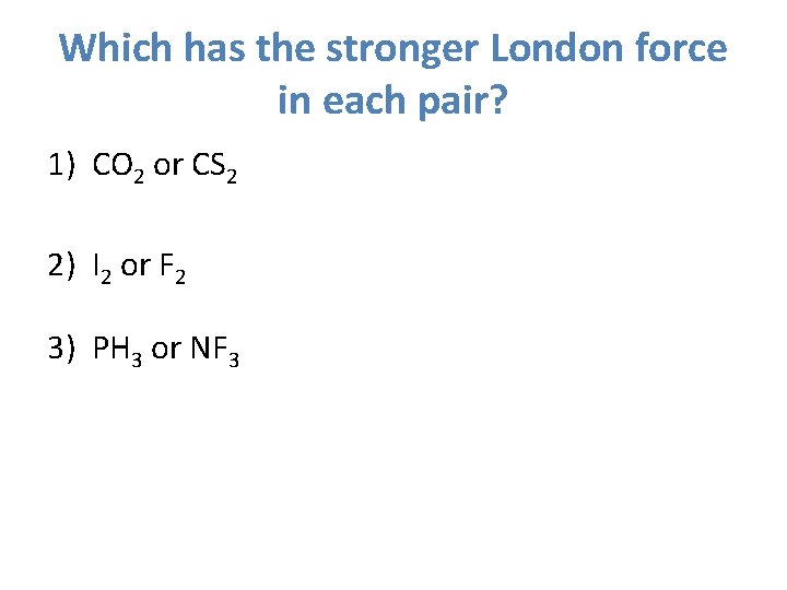 Which has the stronger London force in each pair? 1) CO 2 or CS