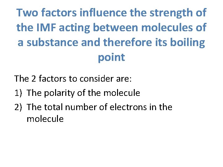Two factors influence the strength of the IMF acting between molecules of a substance