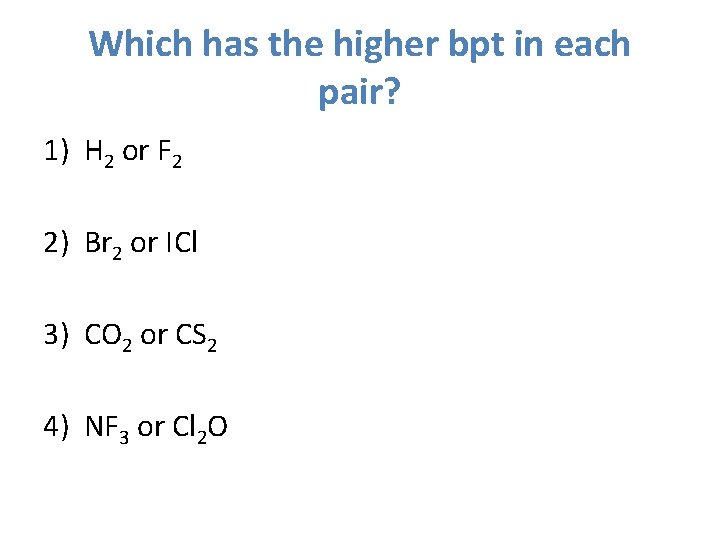 Which has the higher bpt in each pair? 1) H 2 or F 2