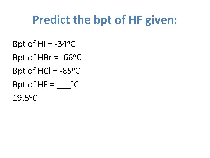 Predict the bpt of HF given: Bpt of HI = -34 o. C Bpt
