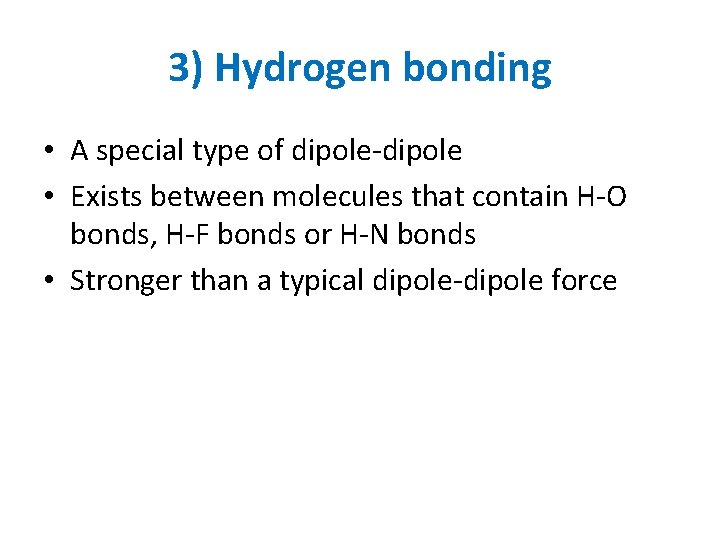 3) Hydrogen bonding • A special type of dipole-dipole • Exists between molecules that