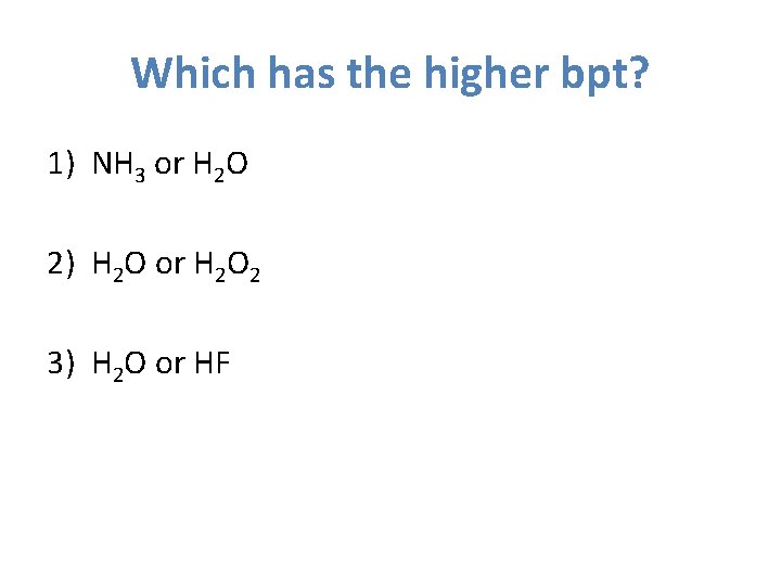 Which has the higher bpt? 1) NH 3 or H 2 O 2) H