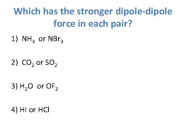 Which has the stronger dipole-dipole force in each pair? 1) NH 3 or NBr