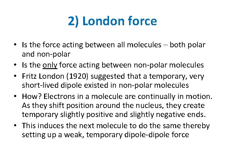 2) London force • Is the force acting between all molecules – both polar