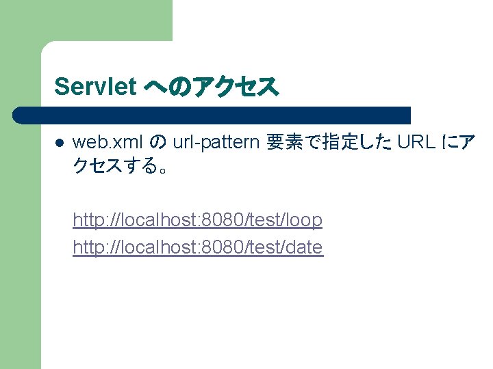 Servlet へのアクセス l web. xml の url-pattern 要素で指定した URL にア クセスする。 http: //localhost: 8080/test/loop