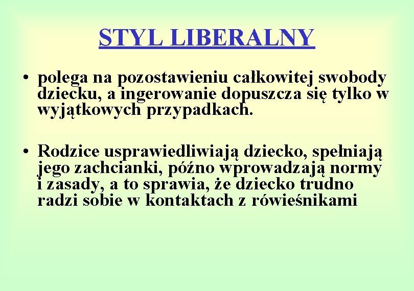 STYL LIBERALNY • polega na pozostawieniu całkowitej swobody dziecku, a ingerowanie dopuszcza się tylko