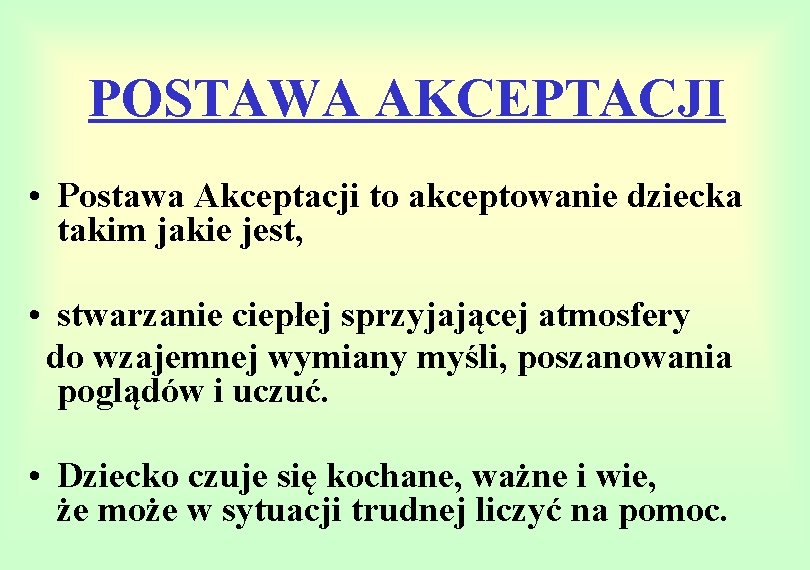 POSTAWA AKCEPTACJI • Postawa Akceptacji to akceptowanie dziecka takim jakie jest, • stwarzanie ciepłej