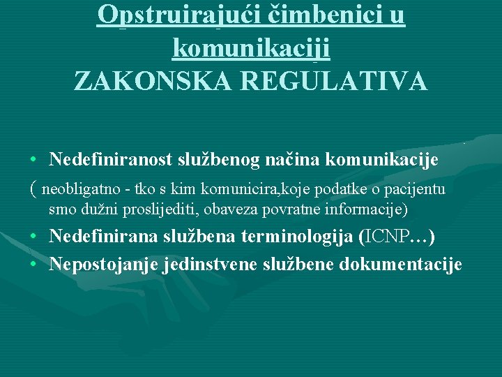 Opstruirajući čimbenici u komunikaciji ZAKONSKA REGULATIVA • Nedefiniranost službenog načina komunikacije ( neobligatno -