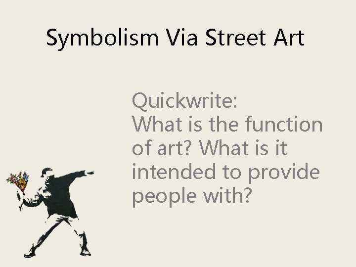 Symbolism Via Street Art Quickwrite: What is the function of art? What is it
