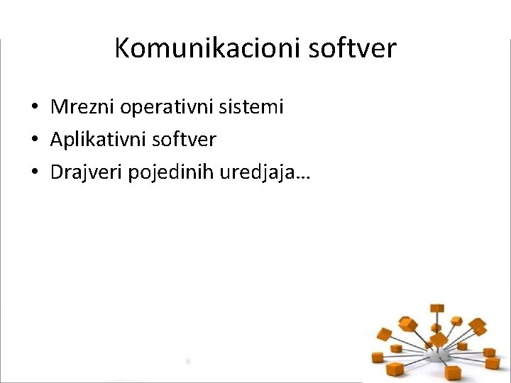 Komunikacioni softver • Mrezni operativni sistemi • Aplikativni softver • Drajveri pojedinih uredjaja… 