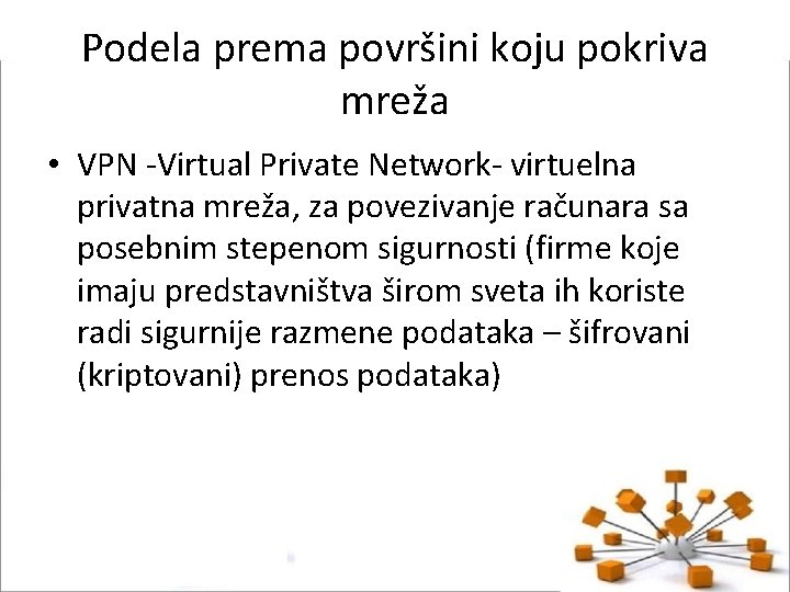 Podela prema površini koju pokriva mreža • VPN -Virtual Private Network- virtuelna privatna mreža,