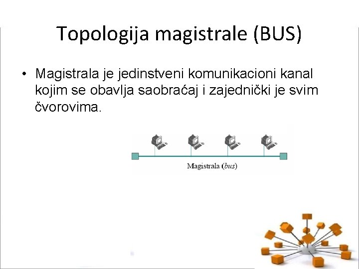 Topologija magistrale (BUS) • Magistrala je jedinstveni komunikacioni kanal kojim se obavlja saobraćaj i