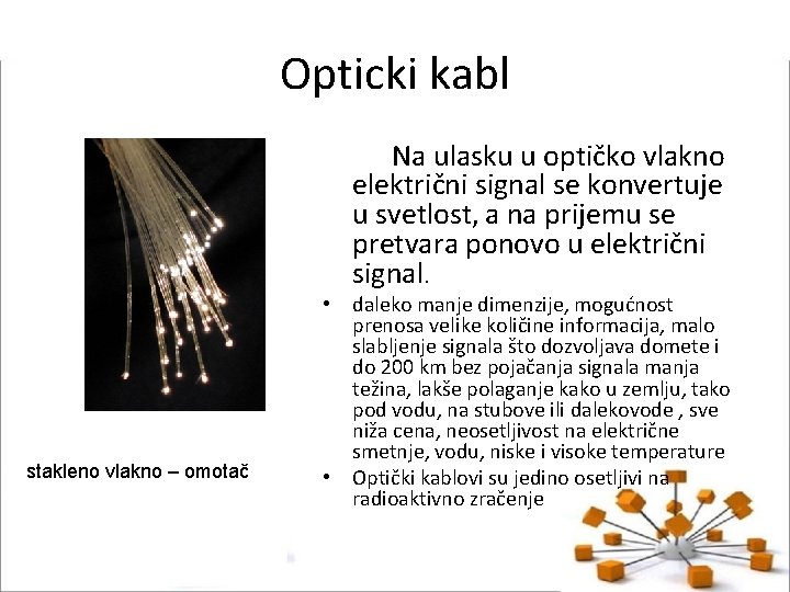 Opticki kabl Na ulasku u optičko vlakno električni signal se konvertuje u svetlost, a