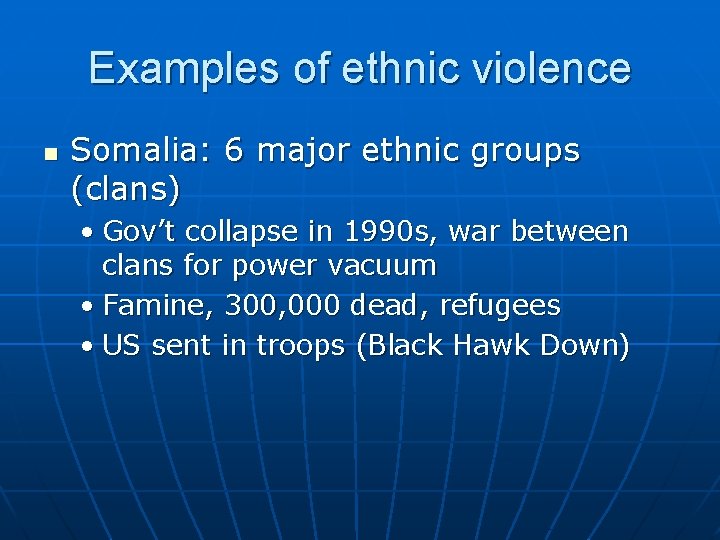 Examples of ethnic violence n Somalia: 6 major ethnic groups (clans) • Gov’t collapse