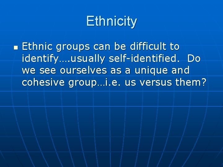 Ethnicity n Ethnic groups can be difficult to identify…. usually self-identified. Do we see