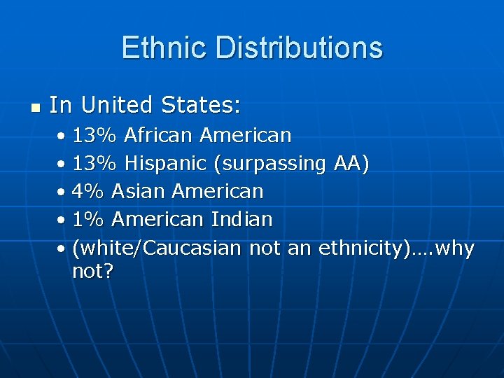 Ethnic Distributions n In United States: • 13% African American • 13% Hispanic (surpassing