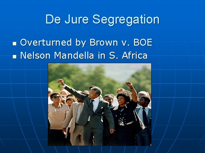 De Jure Segregation n n Overturned by Brown v. BOE Nelson Mandella in S.